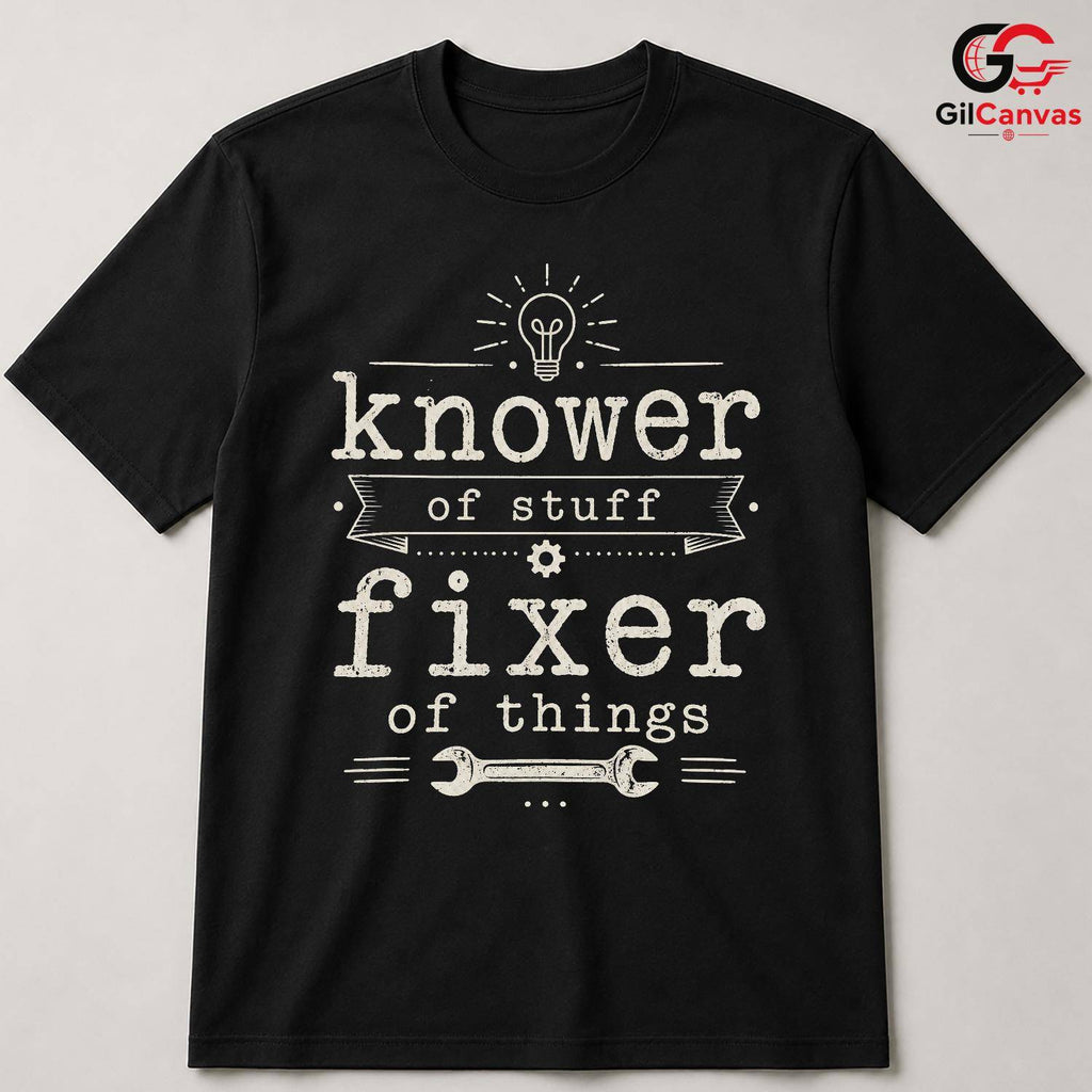 Fixer Of Things Custom T-Shirt Knower Of Stuff Fun Unisex Humor Tee Gift