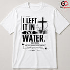 Left It In The Water T-Shirt Unisex Baptism Celebration Custom Religious Gift Tee