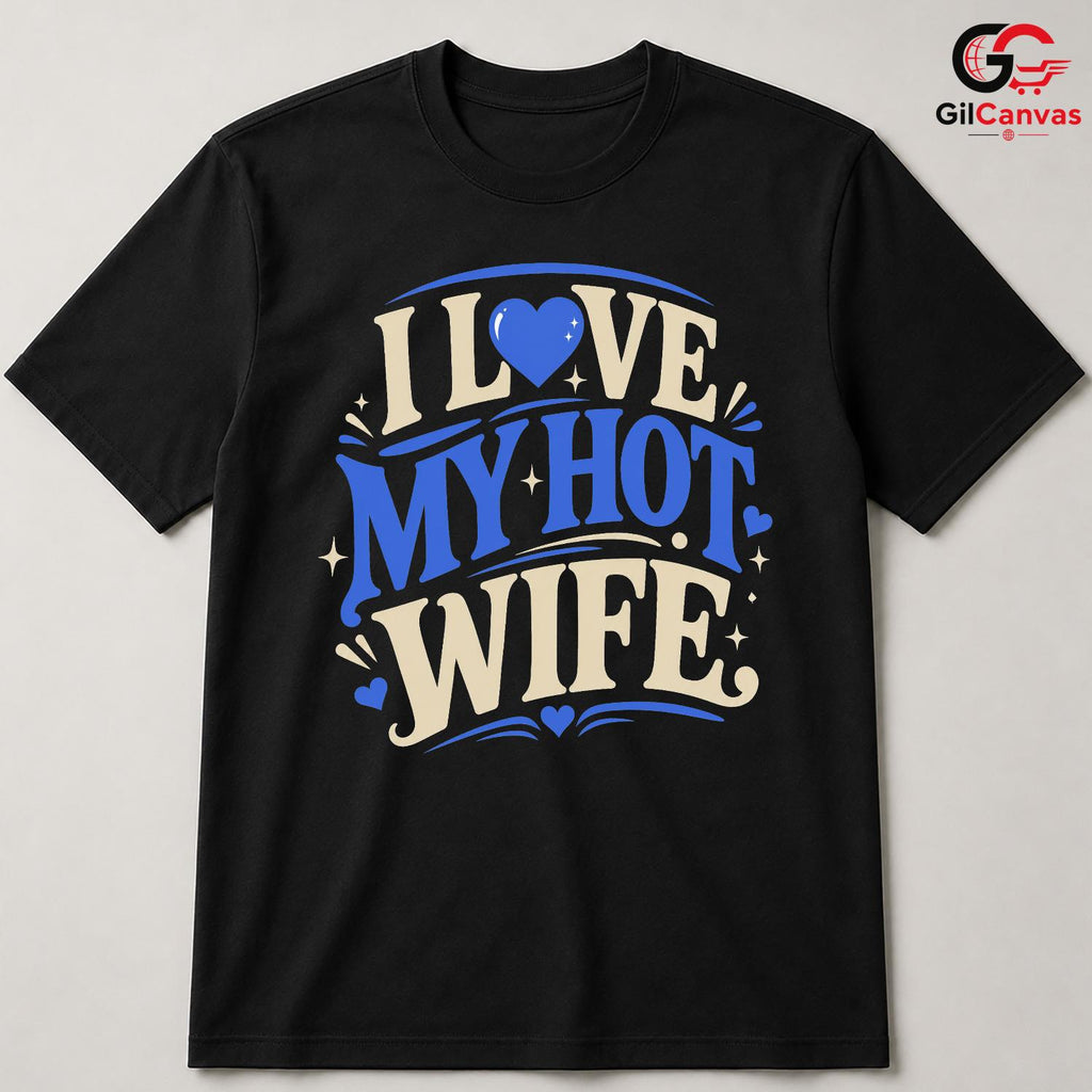 Love My Hot Wife T-Shirt Unisex Valentines Day Romantic Gift Graphic Apparel